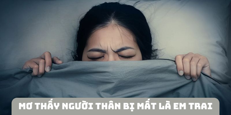 Mơ thấy người thân bị mất là em trai có ý nghĩa gì