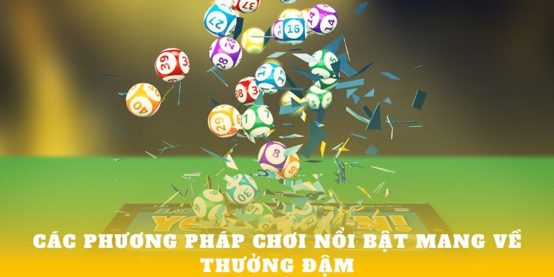 Các phương pháp chơi nổi bật mang về thưởng đậm