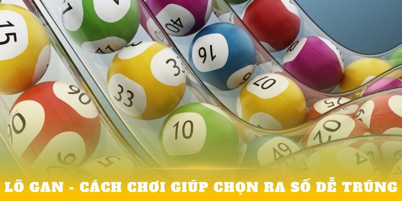 Lô gan - cách chơi giúp chọn ra số dễ trúng