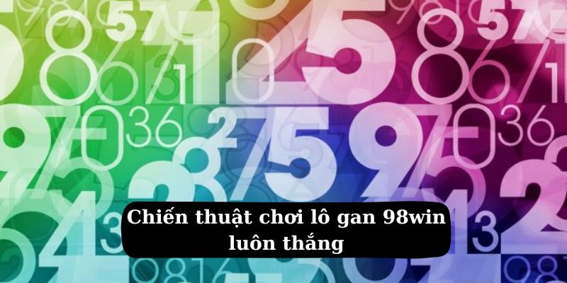 Chiến thuật chơi lô gan 98win luôn thắng